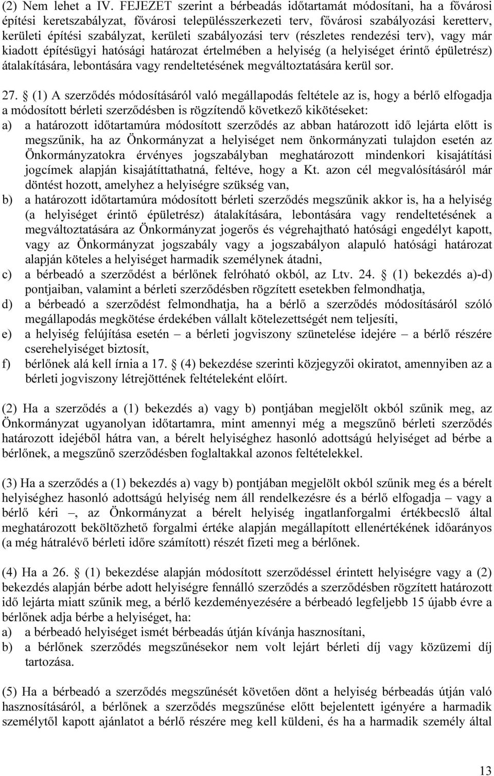 szabályozási terv (részletes rendezési terv), vagy már kiadott építésügyi hatósági határozat értelmében a helyiség (a helyiséget érintő épületrész) átalakítására, lebontására vagy rendeltetésének