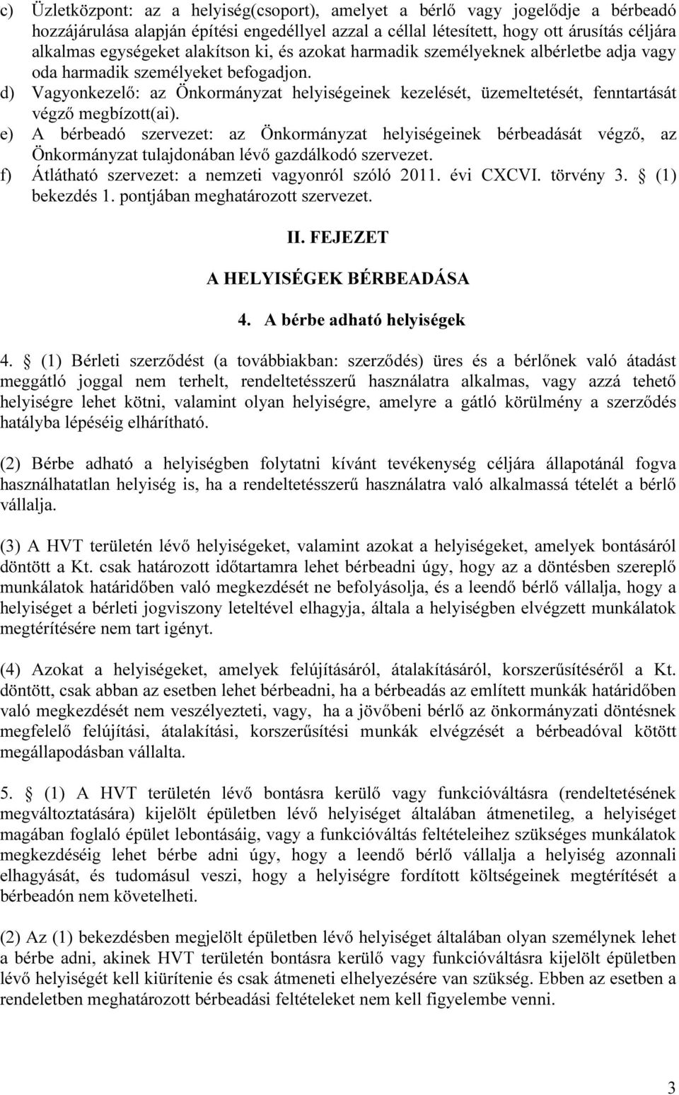 d) Vagyonkezelő: az Önkormányzat helyiségeinek kezelését, üzemeltetését, fenntartását végző megbízott(ai).