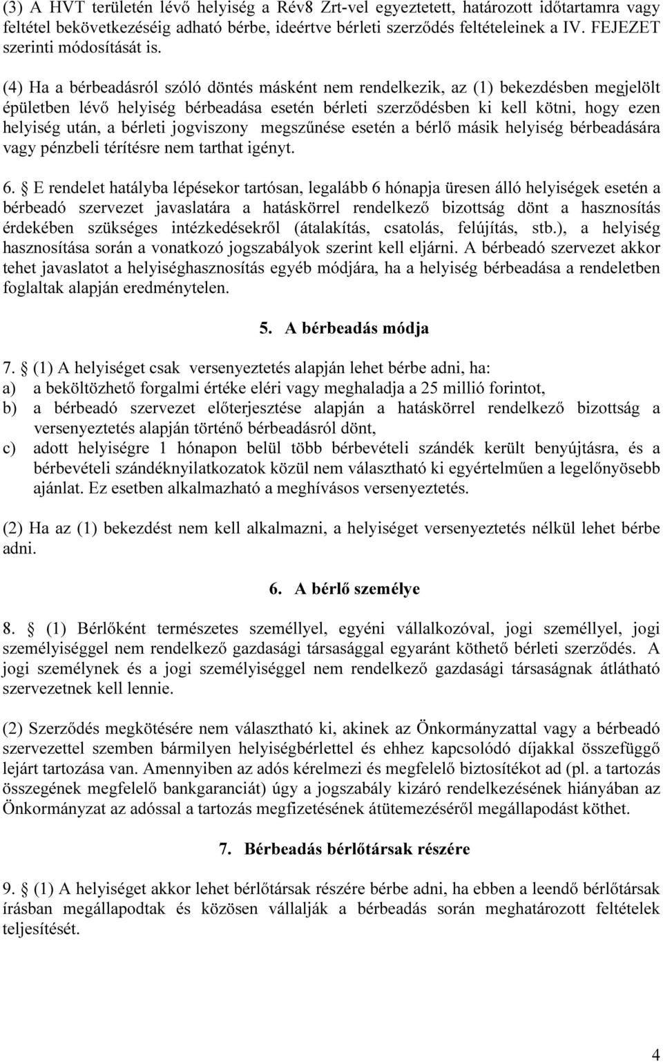 (4) Ha a bérbeadásról szóló döntés másként nem rendelkezik, az (1) bekezdésben megjelölt épületben lévő helyiség bérbeadása esetén bérleti szerződésben ki kell kötni, hogy ezen helyiség után, a