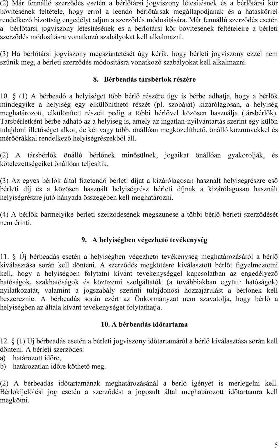 Már fennálló szerződés esetén a bérlőtársi jogviszony létesítésének és a bérlőtársi kör bővítésének feltételeire a bérleti szerződés módosításra vonatkozó szabályokat kell alkalmazni.