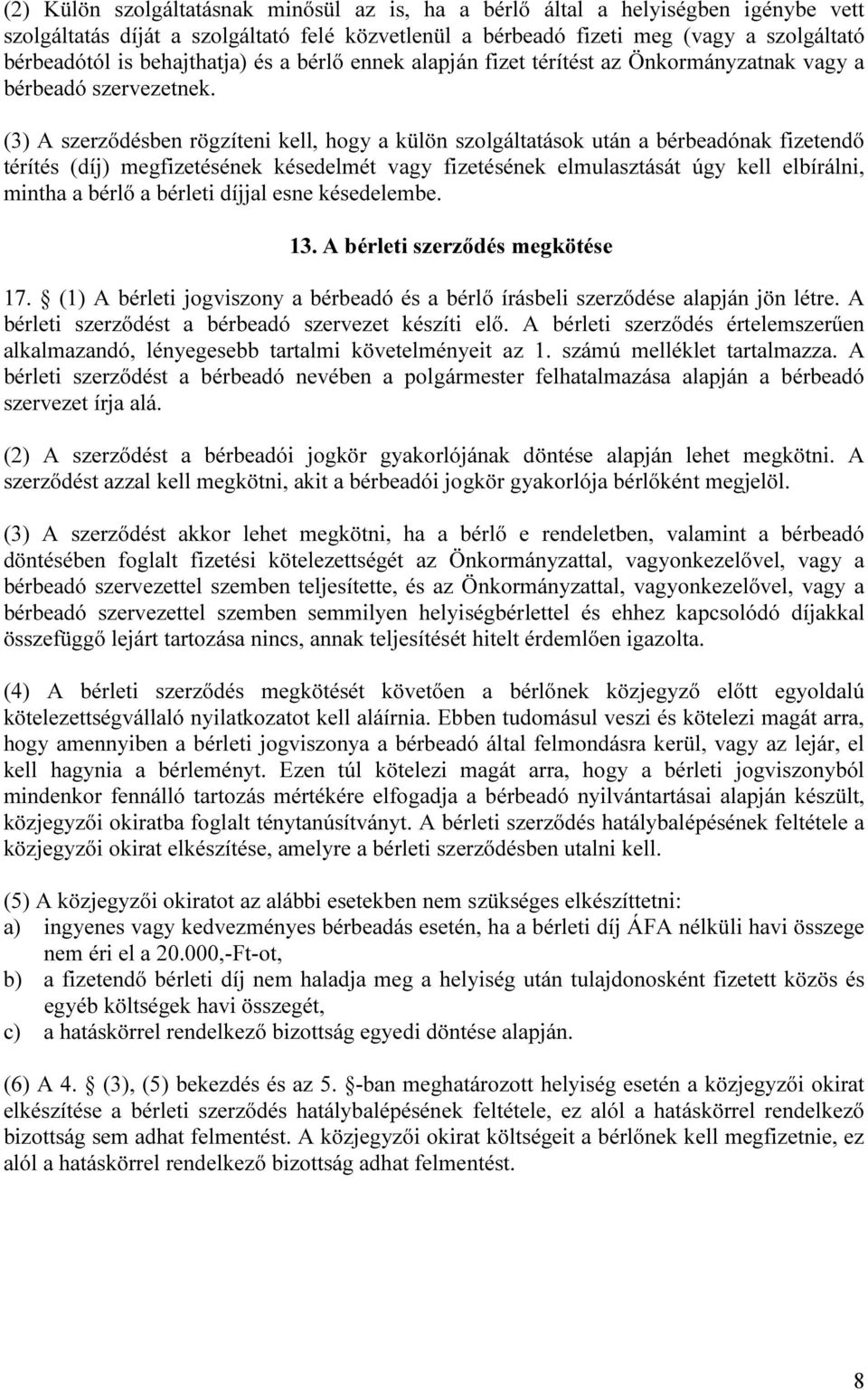 (3) A szerződésben rögzíteni kell, hogy a külön szolgáltatások után a bérbeadónak fizetendő térítés (díj) megfizetésének késedelmét vagy fizetésének elmulasztását úgy kell elbírálni, mintha a bérlő a