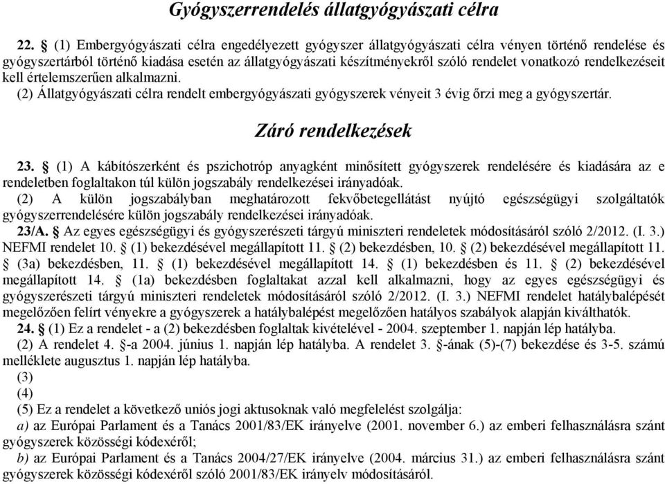 vonatkozó rendelkezéseit kell értelemszerűen alkalmazni. (2) Állatgyógyászati célra rendelt embergyógyászati gyógyszerek vényeit 3 évig őrzi meg a gyógyszertár. Záró rendelkezések 23.