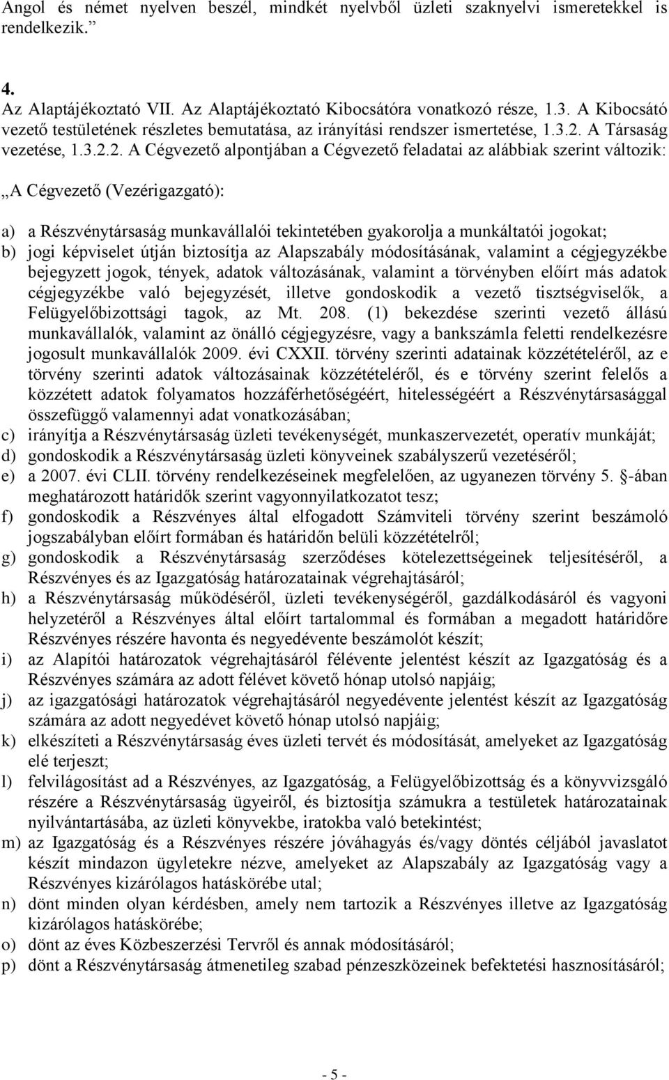 2. A Cégvezető alpontjában a Cégvezető feladatai az alábbiak szerint változik: A Cégvezető (Vezérigazgató): a) a Részvénytársaság munkavállalói tekintetében gyakorolja a munkáltatói jogokat; b) jogi