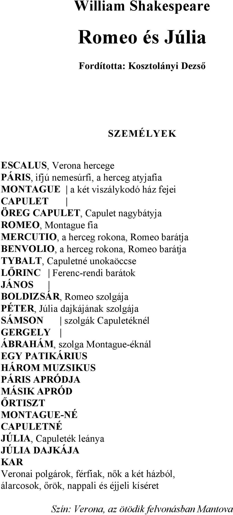 Romeo szolgája PÉTER, Júlia dajkájának szolgája SÁMSON szolgák Capuletéknél GERGELY ÁBRAHÁM, szolga Montague-éknál EGY PATIKÁRIUS HÁROM MUZSIKUS PÁRIS APRÓDJA MÁSIK APRÓD
