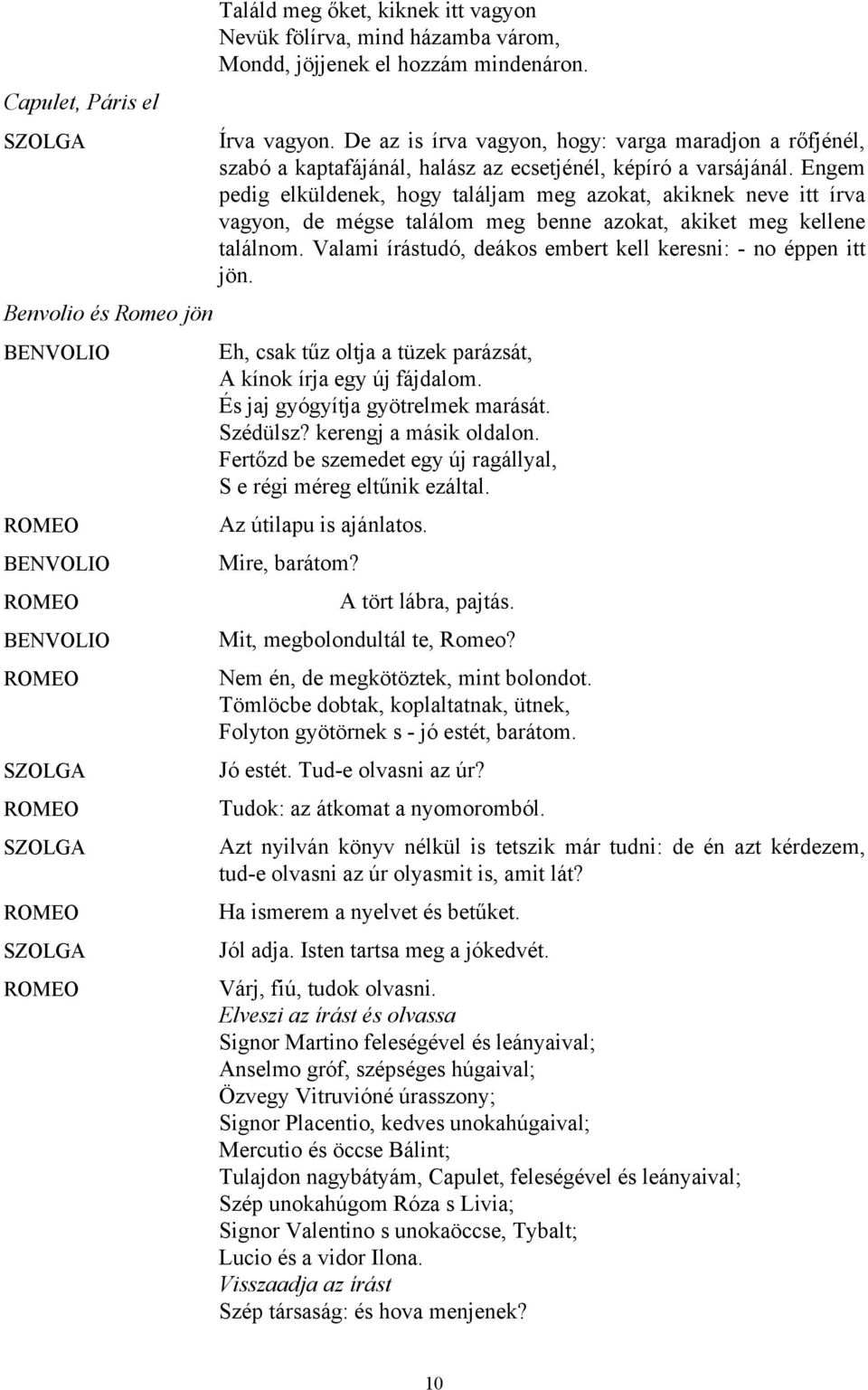 Engem pedig elküldenek, hogy találjam meg azokat, akiknek neve itt írva vagyon, de mégse találom meg benne azokat, akiket meg kellene találnom.