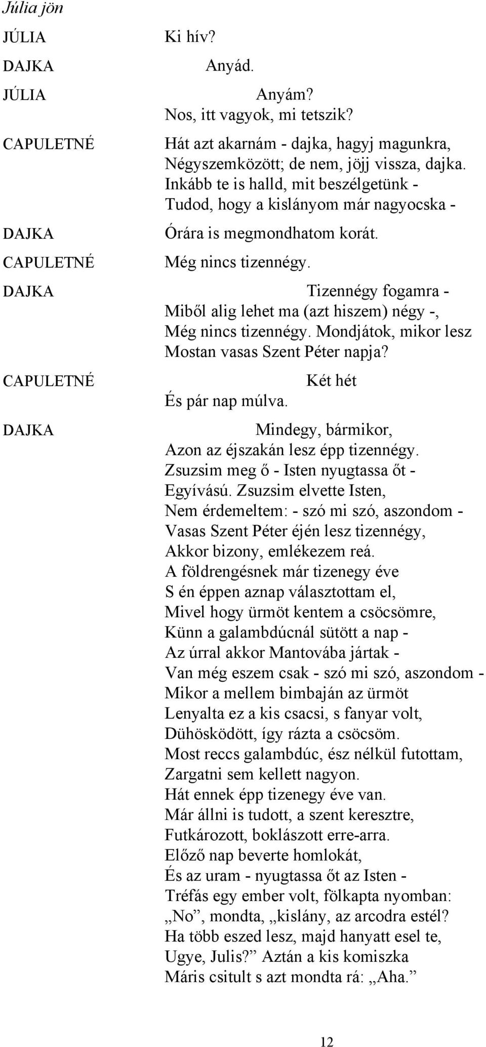 Tizennégy fogamra - Miből alig lehet ma (azt hiszem) négy -, Még nincs tizennégy. Mondjátok, mikor lesz Mostan vasas Szent Péter napja? NÉ És pár nap múlva.