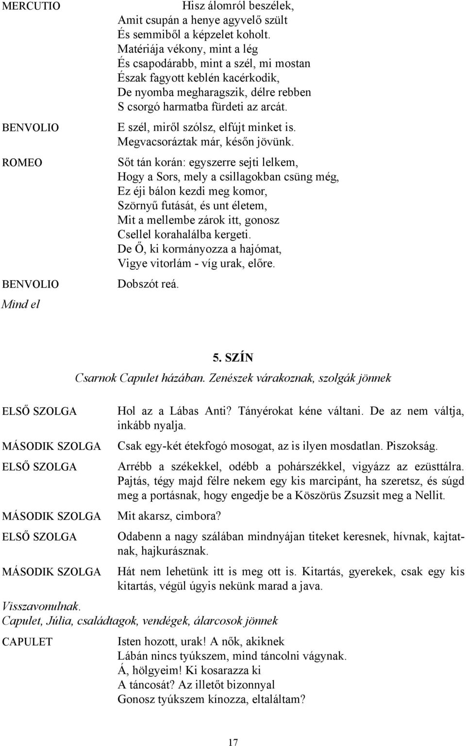 E szél, miről szólsz, elfújt minket is. Megvacsoráztak már, későn jövünk.