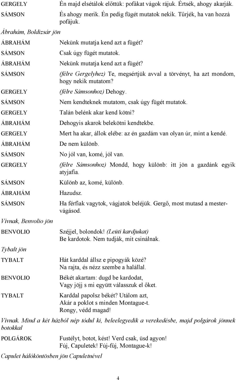 GERGELY SÁMSON GERGELY ÁBRAHÁM GERGELY ÁBRAHÁM SÁMSON GERGELY SÁMSON ÁBRAHÁM SÁMSON Vívnak, Benvolio jön Tybalt jön TYBALT (félre Sámsonhoz) Dehogy. Nem kendteknek mutatom, csak úgy fügét mutatok.