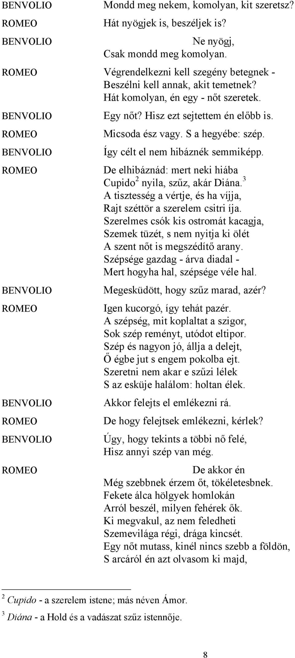 De elhibáznád: mert neki hiába Cupido 2 nyila, szűz, akár Diána. 3 A tisztesség a vértje, és ha víjja, Rajt széttör a szerelem csitri íja.