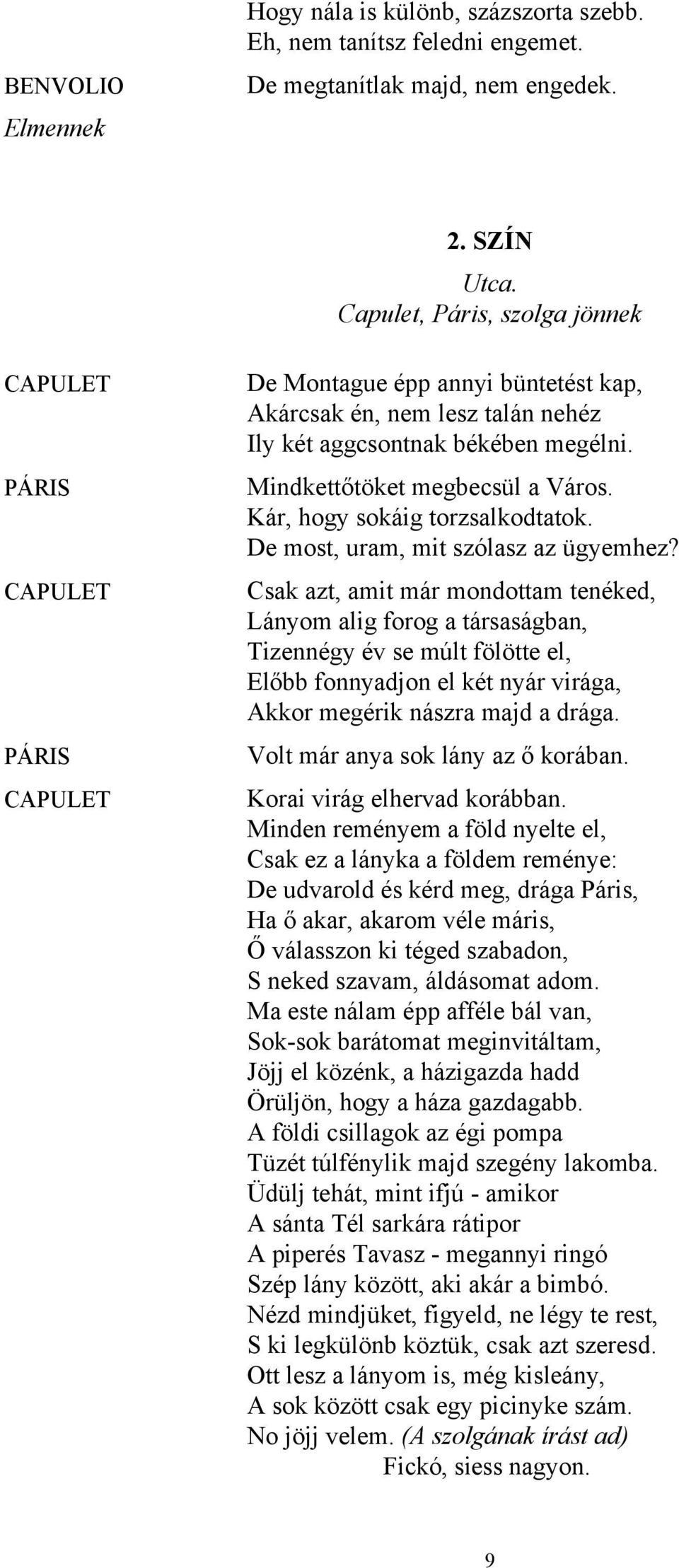 Kár, hogy sokáig torzsalkodtatok. De most, uram, mit szólasz az ügyemhez?