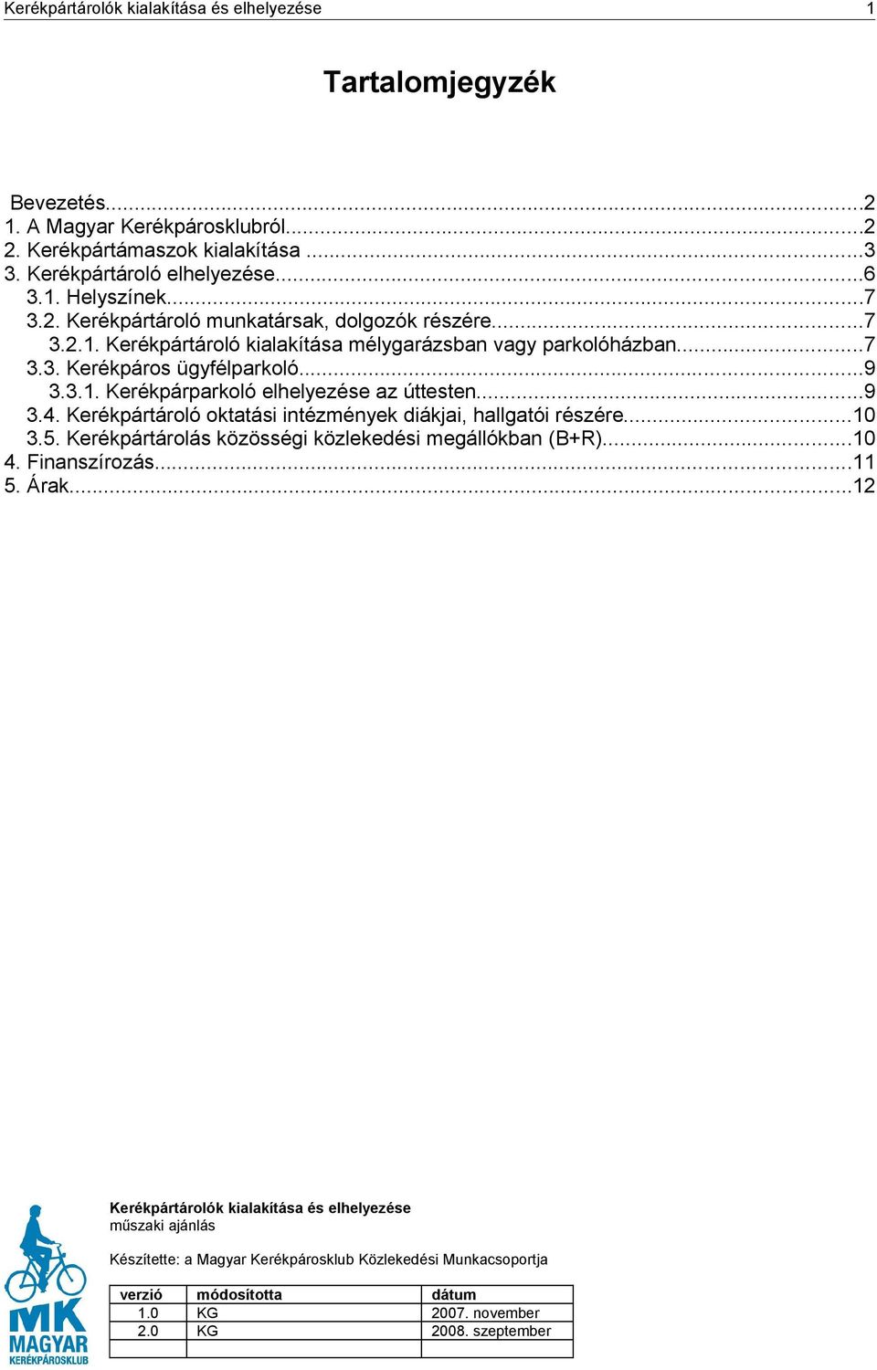 Kerékpártároló oktatási intézmények diákjai, hallgatói részére...10 3.5. Kerékpártárolás közösségi közlekedési megállókban (B+R)...10 4. Finanszírozás...11 5. Árak.