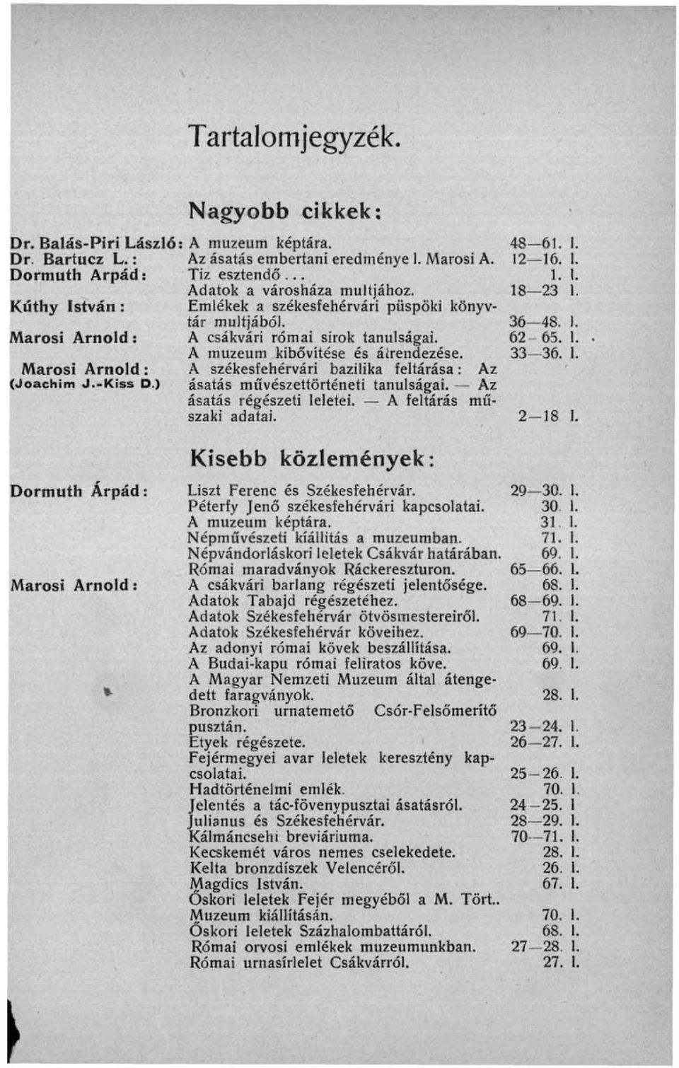 62-65. 1. A múzeum kibővítése és átrendezése. 33 36. 1. A székesfehérvári bazilika feltárása : Az ásatás művészettörténeti tanulságai. Az ásatás régészeti leletei. A feltárás műszaki adatai. 2 18 1.