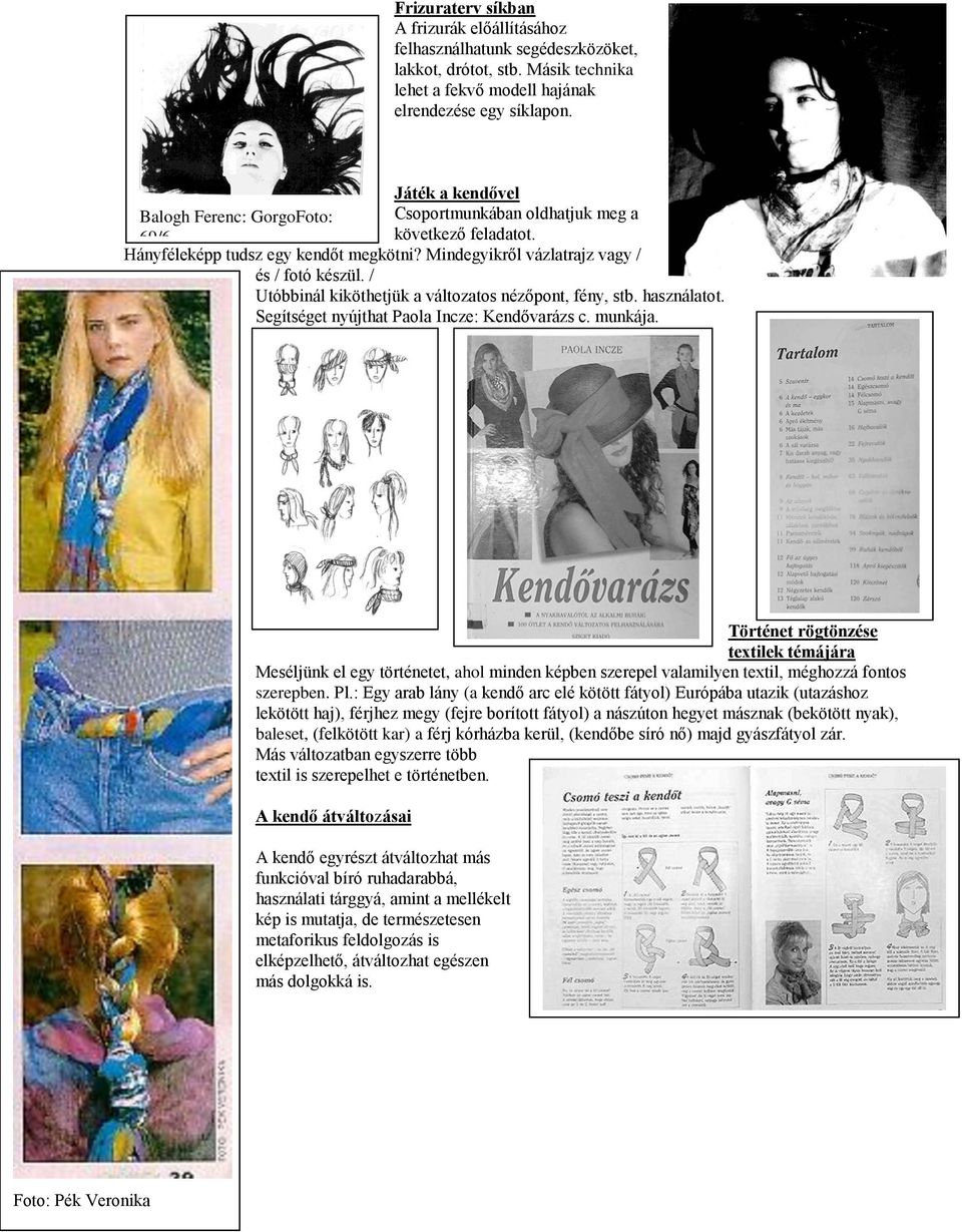 / Utóbbinál kiköthetjük a változatos nézőpont, fény, stb. használatot. Segítséget nyújthat Paola Incze: Kendővarázs c. munkája.