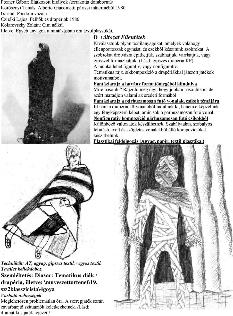 A szobrokat drótvázra építhetjük, szabhatjuk, varrhatjuk, vagy gipsszel formázhatjuk. (Lásd: gipszes drapéria KF) A munka lehet figuratív, vagy nonfiguratív.