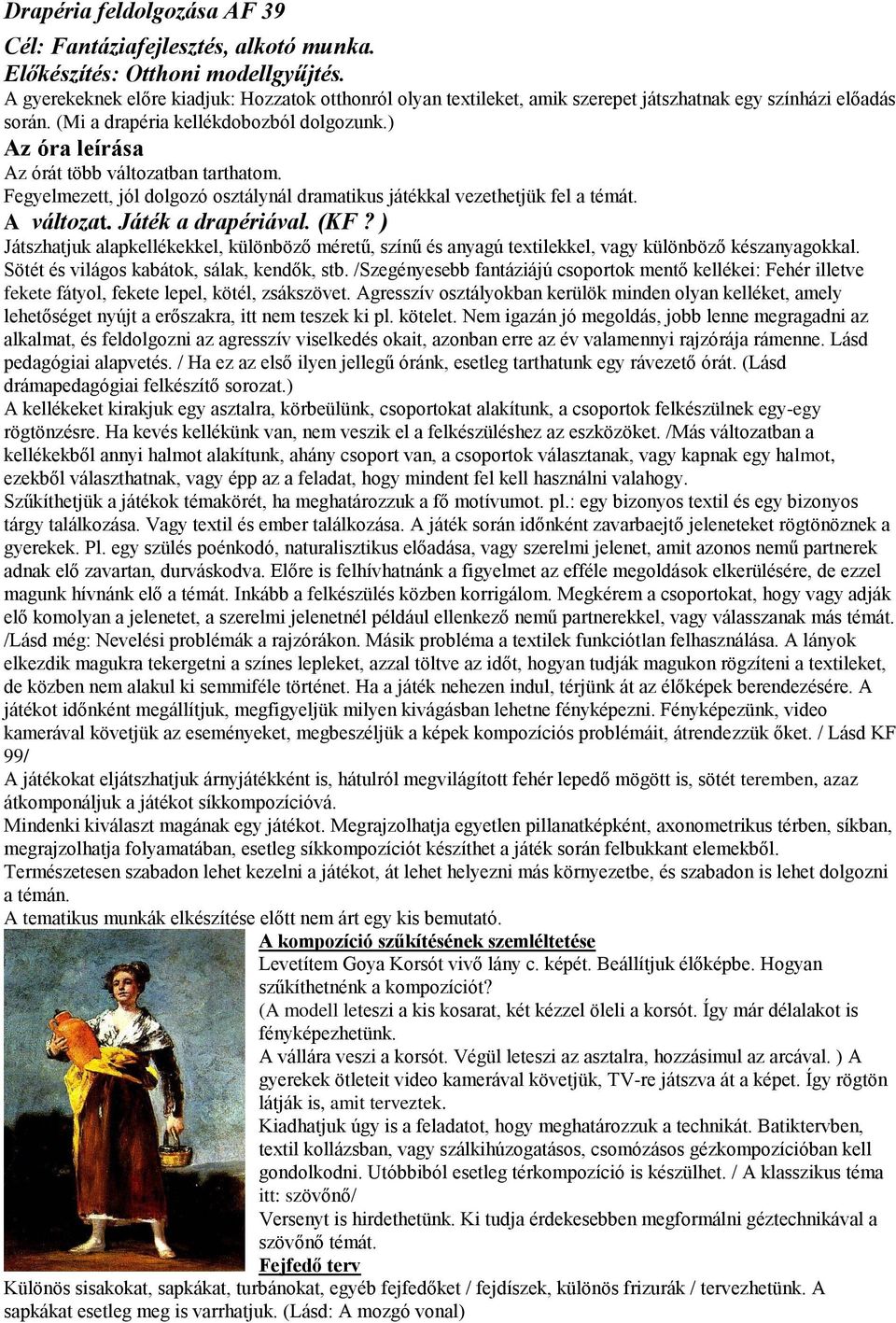 ) Az óra leírása Az órát több változatban tarthatom. Fegyelmezett, jól dolgozó osztálynál dramatikus játékkal vezethetjük fel a témát. A változat. Játék a drapériával. (KF?