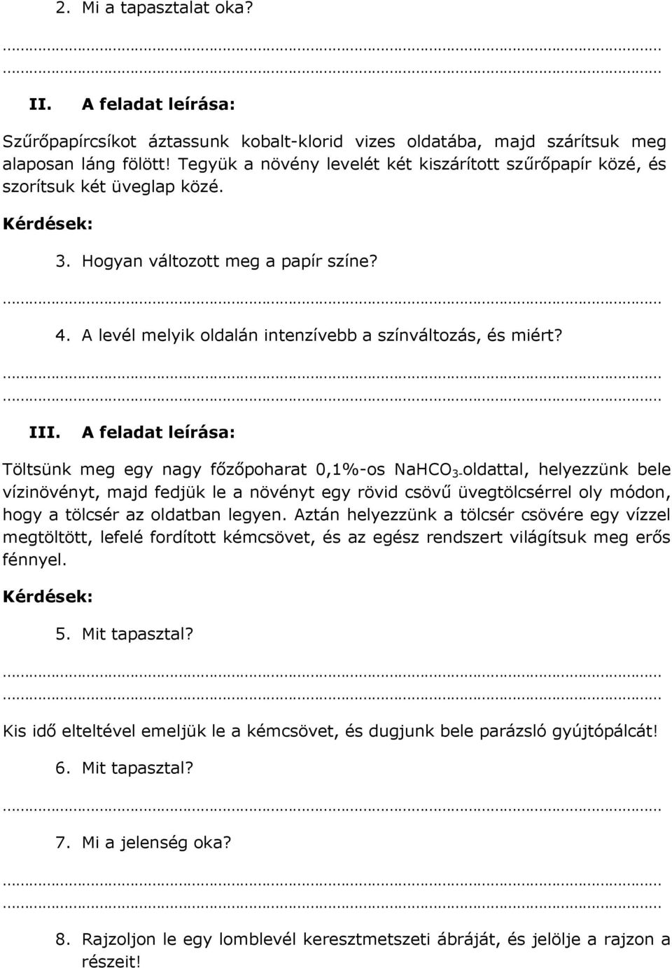 A feladat leírása: Töltsünk meg egy nagy főzőpoharat 0,1%-os NaHCO 3- oldattal, helyezzünk bele vízinövényt, majd fedjük le a növényt egy rövid csövű üvegtölcsérrel oly módon, hogy a tölcsér az