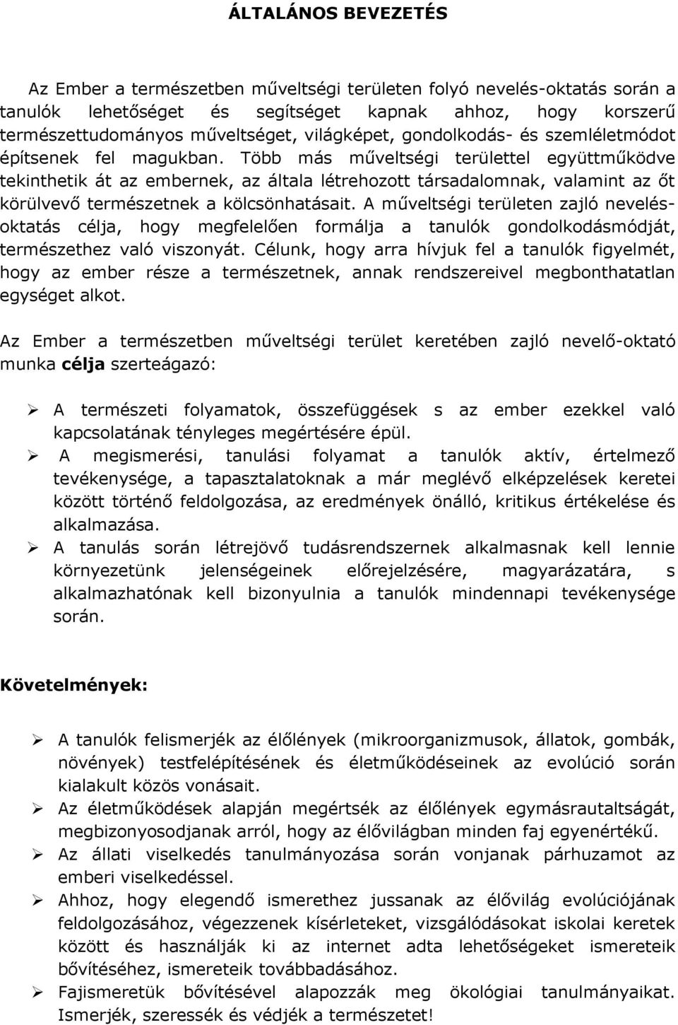 Több más műveltségi területtel együttműködve tekinthetik át az embernek, az általa létrehozott társadalomnak, valamint az őt körülvevő természetnek a kölcsönhatásait.