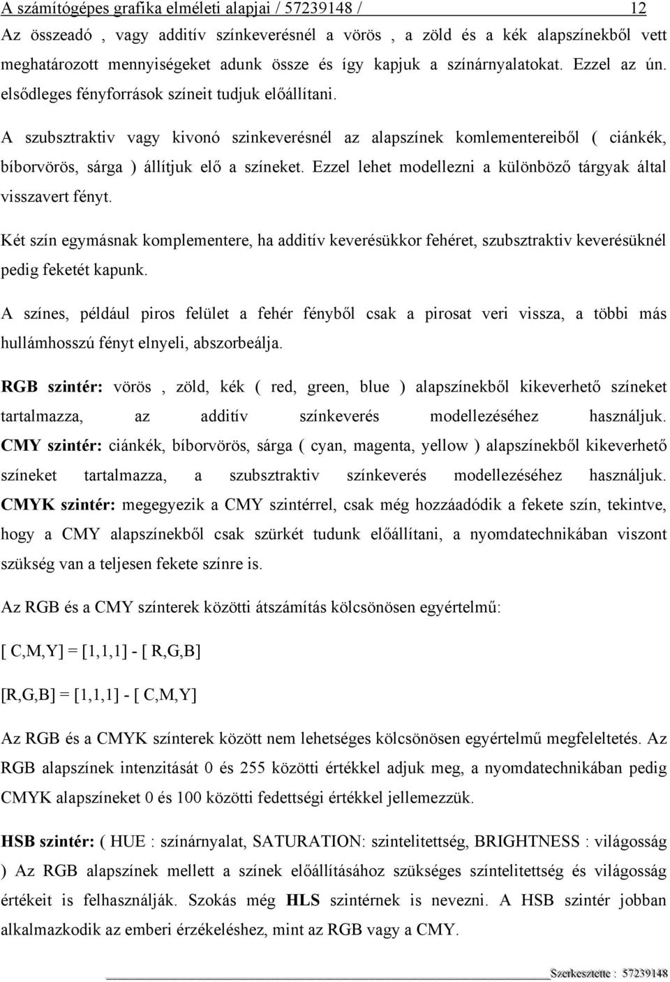 A szubsztraktiv vagy kivonó szinkeverésnél az alapszínek komlementereiből ( ciánkék, bíborvörös, sárga ) állítjuk elő a színeket. Ezzel lehet modellezni a különböző tárgyak által visszavert fényt.