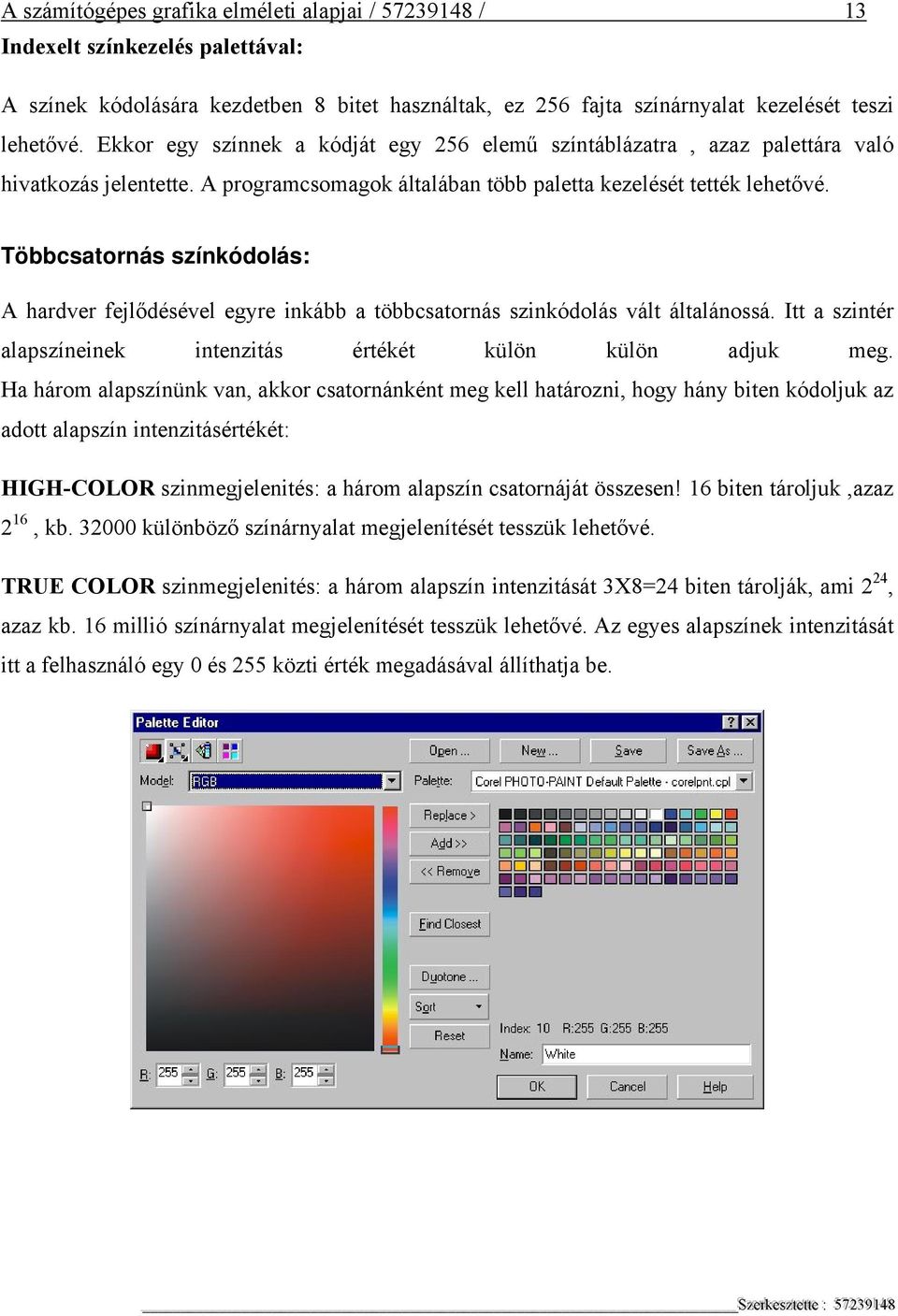 Többcsatornás színkódolás: A hardver fejlődésével egyre inkább a többcsatornás szinkódolás vált általánossá. Itt a szintér alapszíneinek intenzitás értékét külön külön adjuk meg.