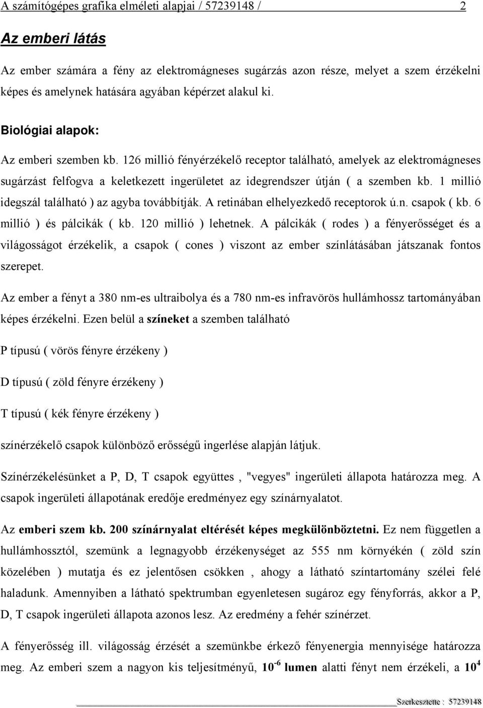 126 millió fényérzékelő receptor található, amelyek az elektromágneses sugárzást felfogva a keletkezett ingerületet az idegrendszer útján ( a szemben kb.