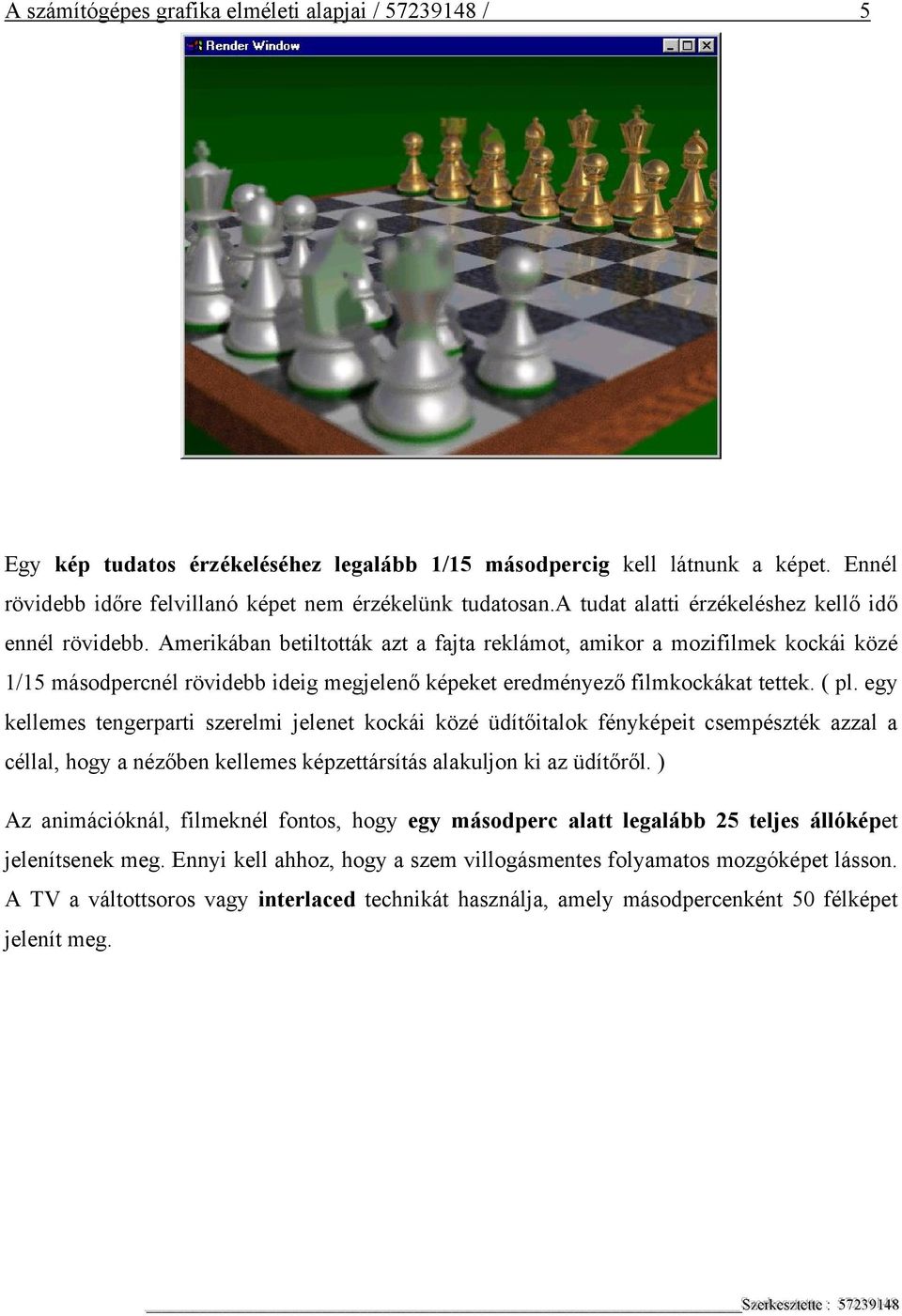 Amerikában betiltották azt a fajta reklámot, amikor a mozifilmek kockái közé 1/15 másodpercnél rövidebb ideig megjelenő képeket eredményező filmkockákat tettek. ( pl.