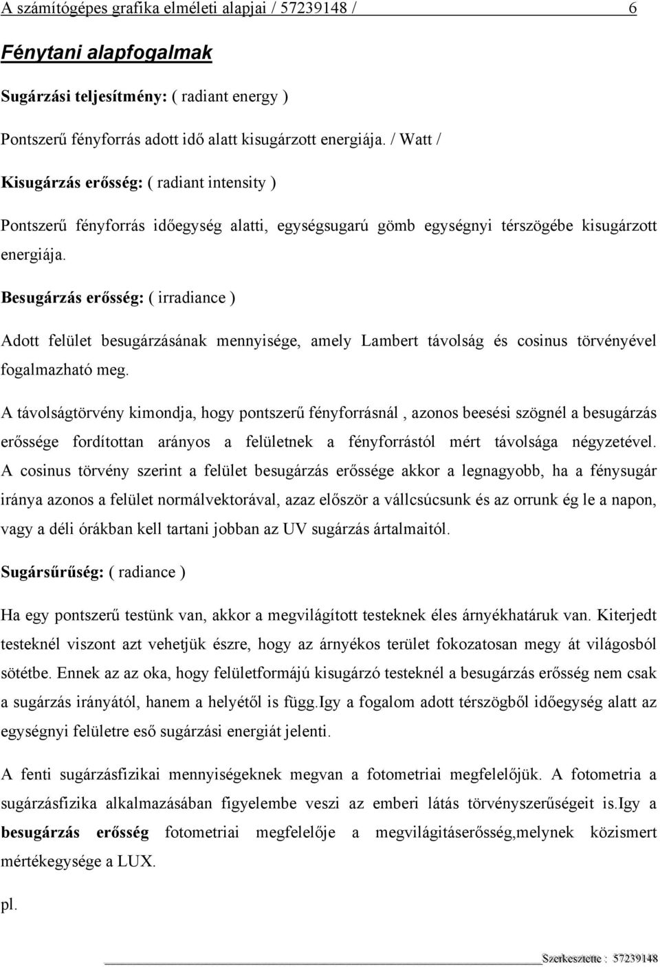 Besugárzás erősség: ( irradiance ) Adott felület besugárzásának mennyisége, amely Lambert távolság és cosinus törvényével fogalmazható meg.
