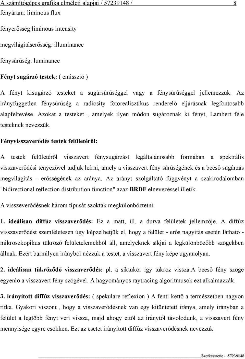 Azokat a testeket, amelyek ilyen módon sugároznak ki fényt, Lambert féle testeknek nevezzük.