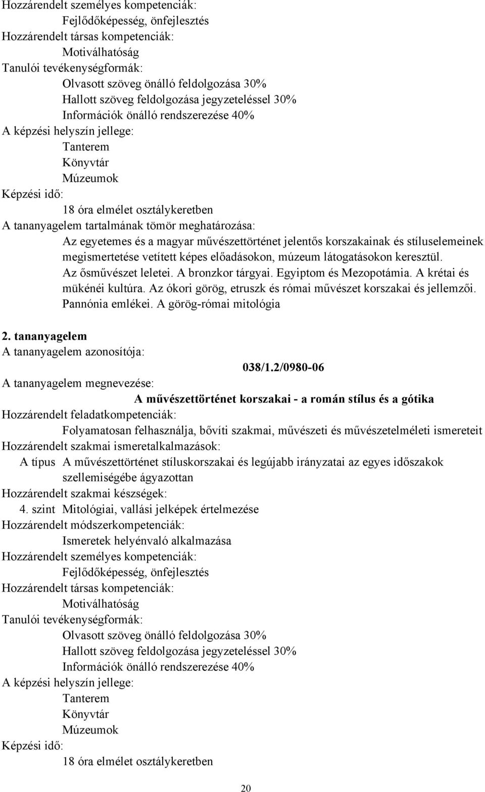 látogatásokon keresztül. Az ősművészet leletei. A bronzkor tárgyai. Egyiptom és Mezopotámia. A krétai és mükénéi kultúra. Az ókori görög, etruszk és római művészet korszakai és jellemzői.