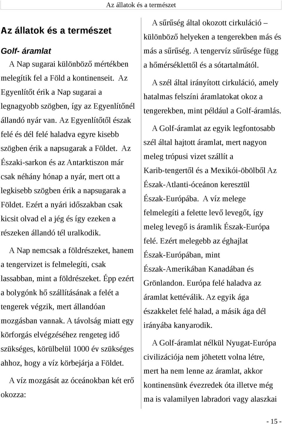Az Északi-sarkon és az Antarktiszon már csak néhány hónap a nyár, mert ott a legkisebb szögben érik a napsugarak a Földet.