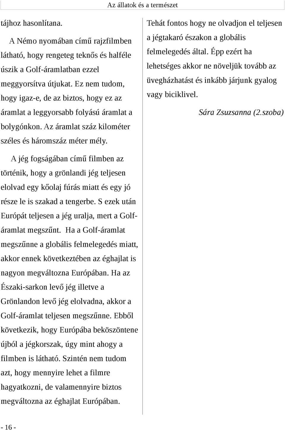 Épp ezért ha úszik a Golf-áramlatban ezzel lehetséges akkor ne növeljük tovább az meggyorsítva útjukat.