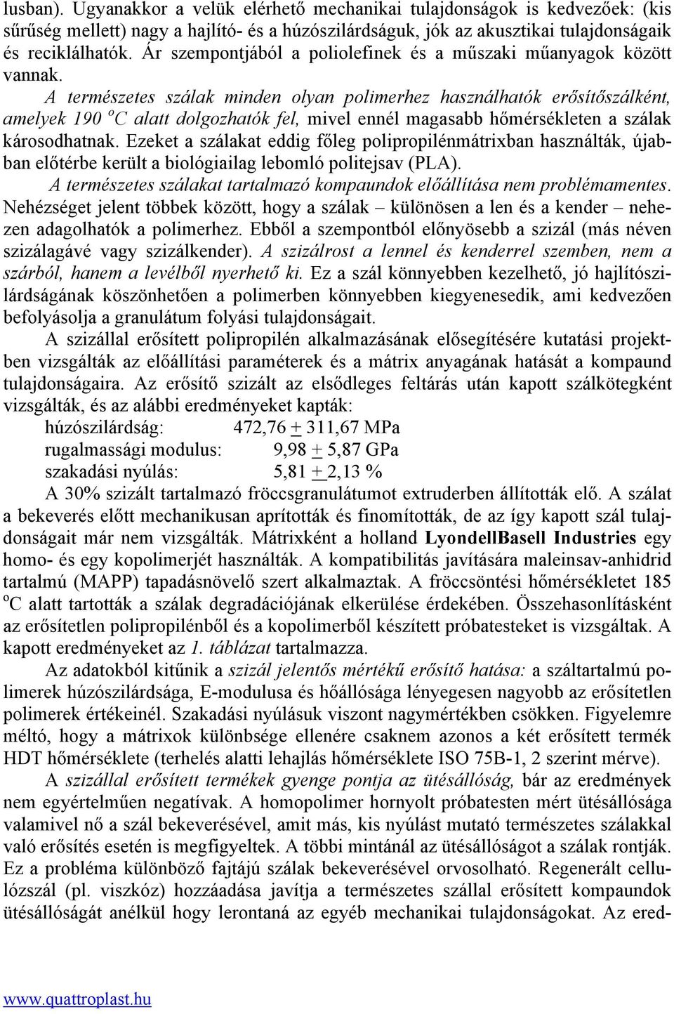 A természetes szálak minden olyan polimerhez használhatók erősítőszálként, amelyek 190 o C alatt dolgozhatók fel, mivel ennél magasabb hőmérsékleten a szálak károsodhatnak.