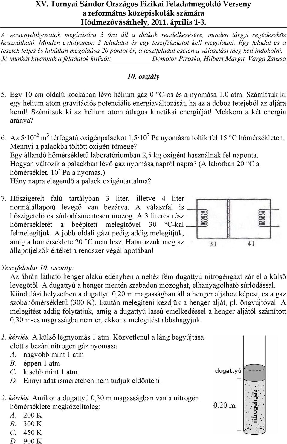 Számítsuk ki az hélium atom átlagos kinetikai enegiáját! Mekkoa a két enegia aánya? 6. Az 5 10 2 m 3 téfogatú oxigénpalackot 1,5 10 7 Pa nyomása töltik fel 15 C hőmésékleten.