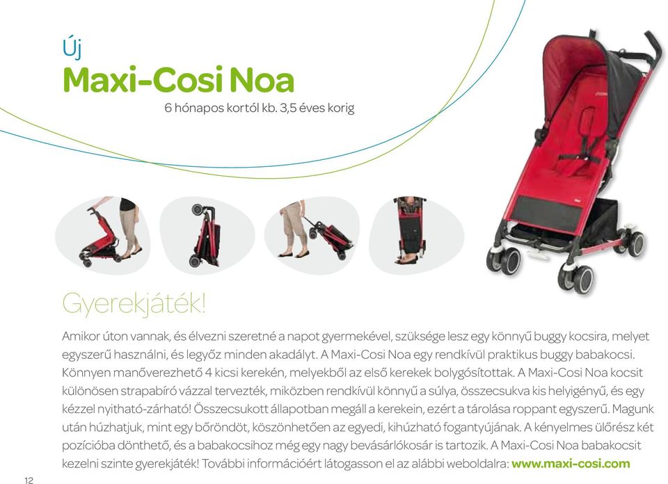 A Maxi-Cosi Noa egy rendkívül praktikus buggy babakocsi. Könnyen manőverezhető 4 kicsi kerekén, melyekből az első kerekek bolygósítottak.