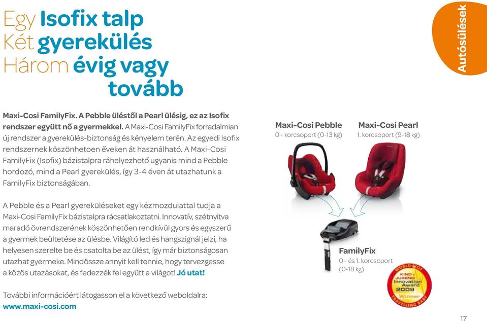 A Maxi-Cosi FamilyFix (Isofix) bázistalpra ráhelyezheto ugyanis mind a Pebble hordozó, mind a Pearl gyerekülés, így 3-4 éven át utazhatunk a FamilyFix biztonságában.