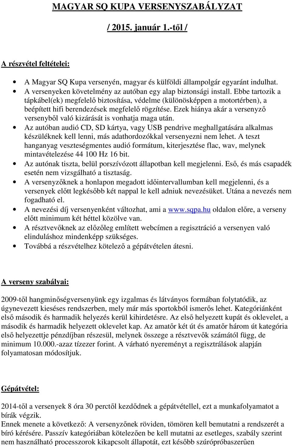 Ebbe tartozik a tápkábel(ek) megfelelő biztosítása, védelme (különösképpen a motortérben), a beépített hifi berendezések megfelelő rögzítése.