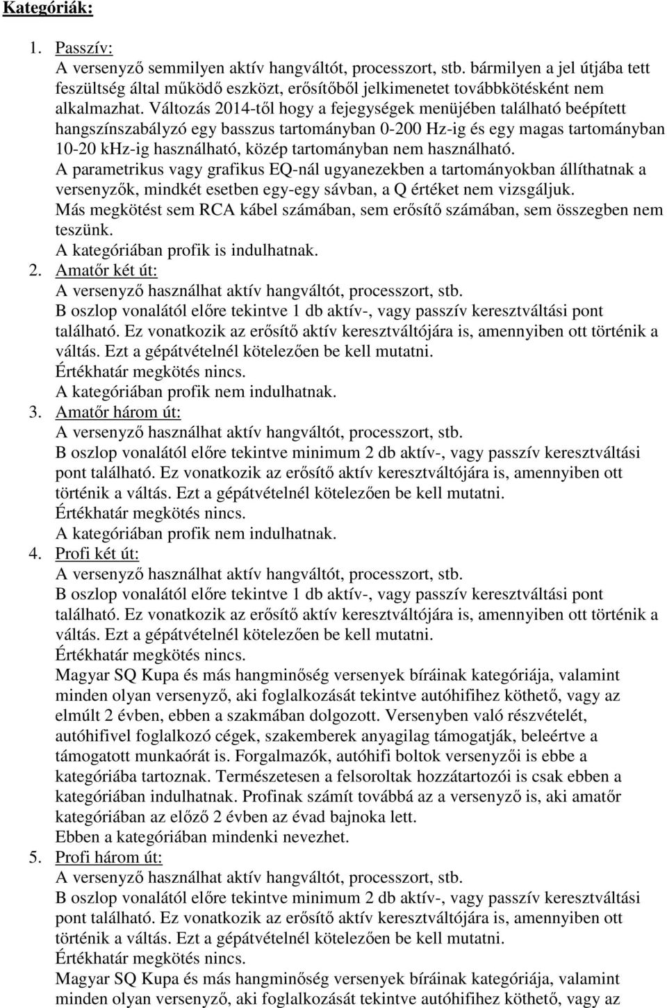 használható. A parametrikus vagy grafikus EQ-nál ugyanezekben a tartományokban állíthatnak a versenyzők, mindkét esetben egy-egy sávban, a Q értéket nem vizsgáljuk.