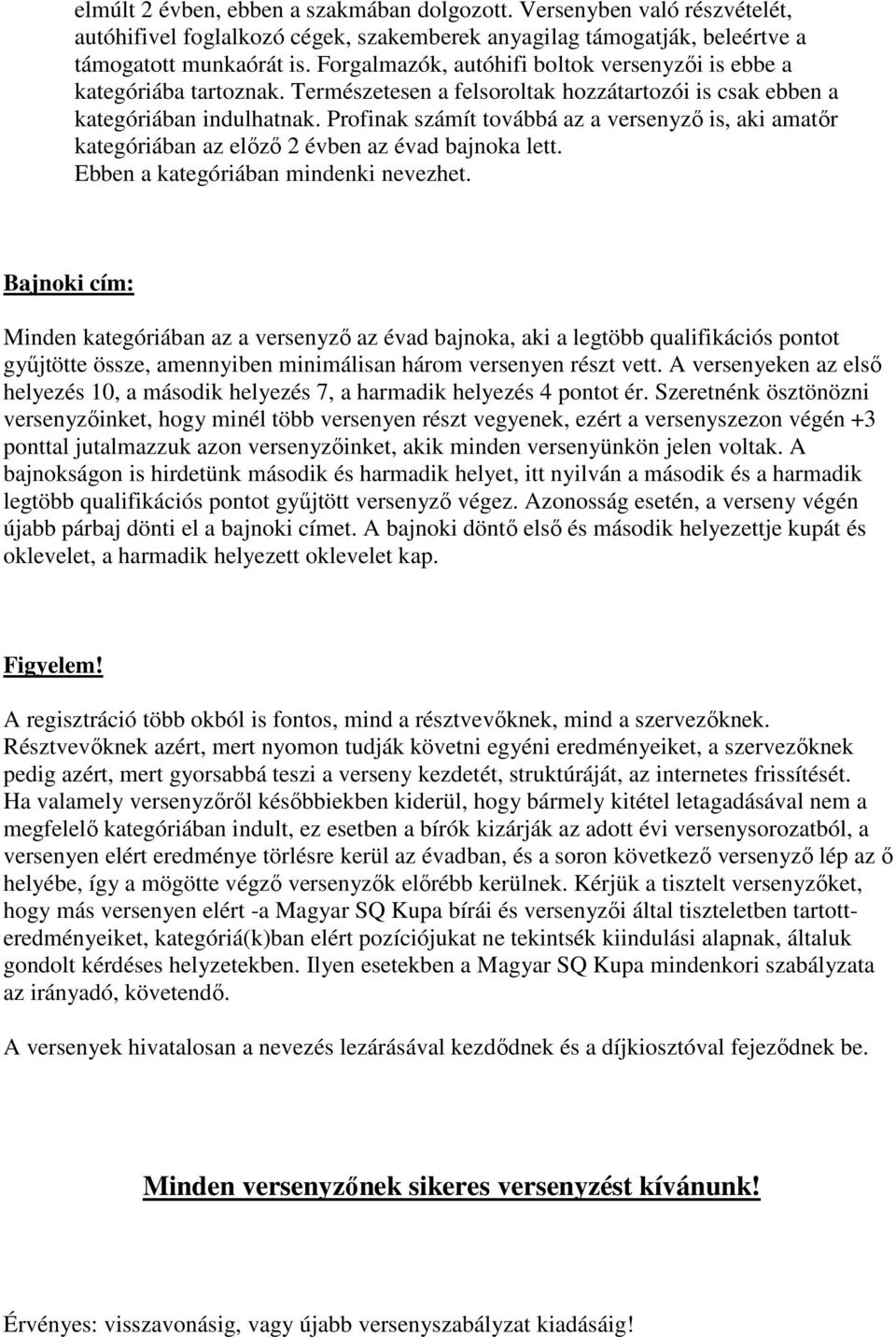 Profinak számít továbbá az a versenyző is, aki amatőr kategóriában az előző 2 évben az évad bajnoka lett. Ebben a kategóriában mindenki nevezhet.