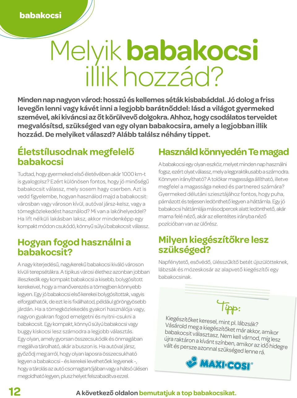 Ahhoz, hogy csodálatos terveidet megvalósítsd, szükséged van egy olyan babakocsira, amely a legjobban illik hozzád. De melyiket válaszd? Alább találsz néhány tippet.