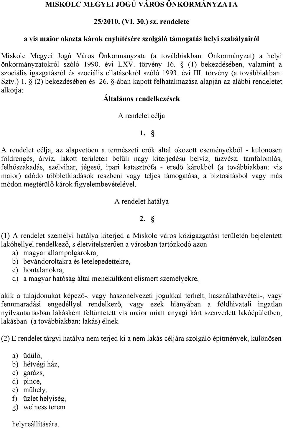 évi LXV. törvény 16. (1) bekezdésében, valamint a szociális igazgatásról és szociális ellátásokról szóló 1993. évi III. törvény (a továbbiakban: Sztv.) 1. (2) bekezdésében és 26.