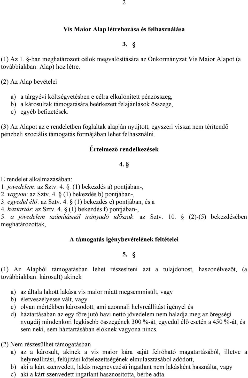 (3) Az Alapot az e rendeletben foglaltak alapján nyújtott, egyszeri vissza nem térítendő pénzbeli szociális támogatás formájában lehet felhasználni. Értelmező rendelkezések 4.