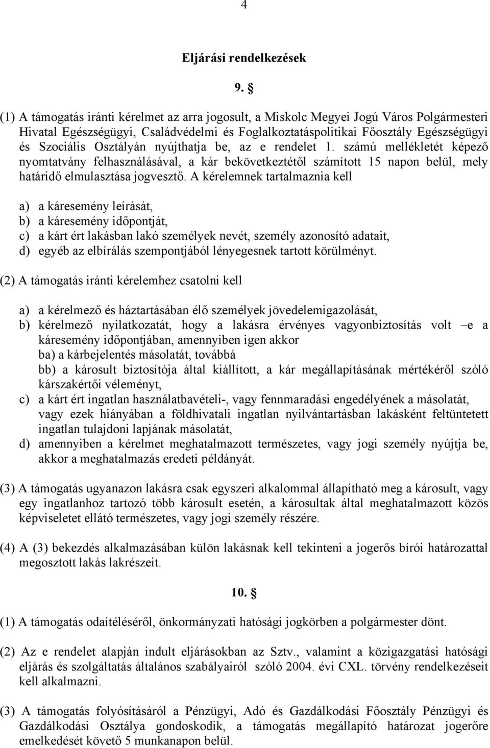 Osztályán nyújthatja be, az e rendelet 1. számú mellékletét képező nyomtatvány felhasználásával, a kár bekövetkeztétől számított 15 napon belül, mely határidő elmulasztása jogvesztő.