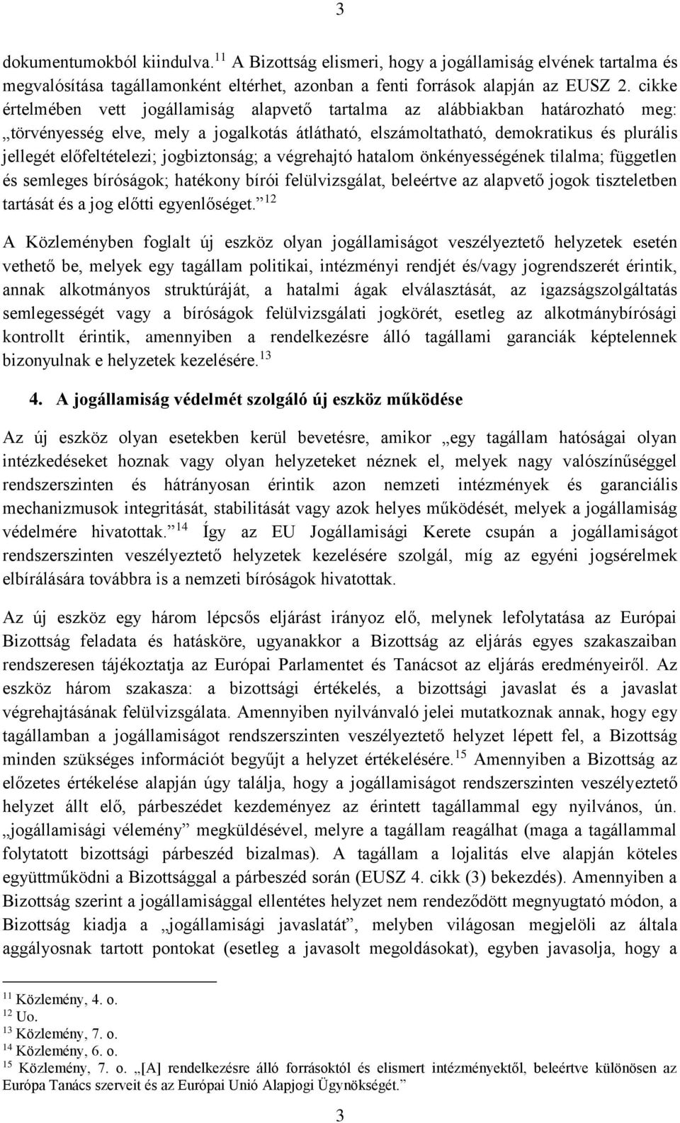 jogbiztonság; a végrehajtó hatalom önkényességének tilalma; független és semleges bíróságok; hatékony bírói felülvizsgálat, beleértve az alapvető jogok tiszteletben tartását és a jog előtti