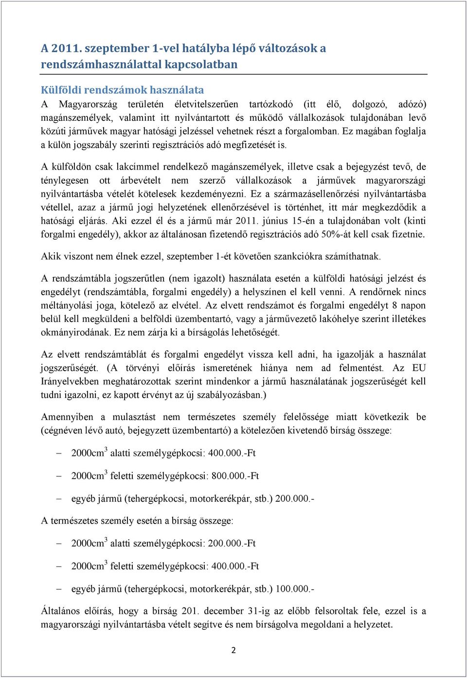 magánszemélyek, valamint itt nyilvántartott és működő vállalkozások tulajdonában levő közúti járművek magyar hatósági jelzéssel vehetnek részt a forgalomban.