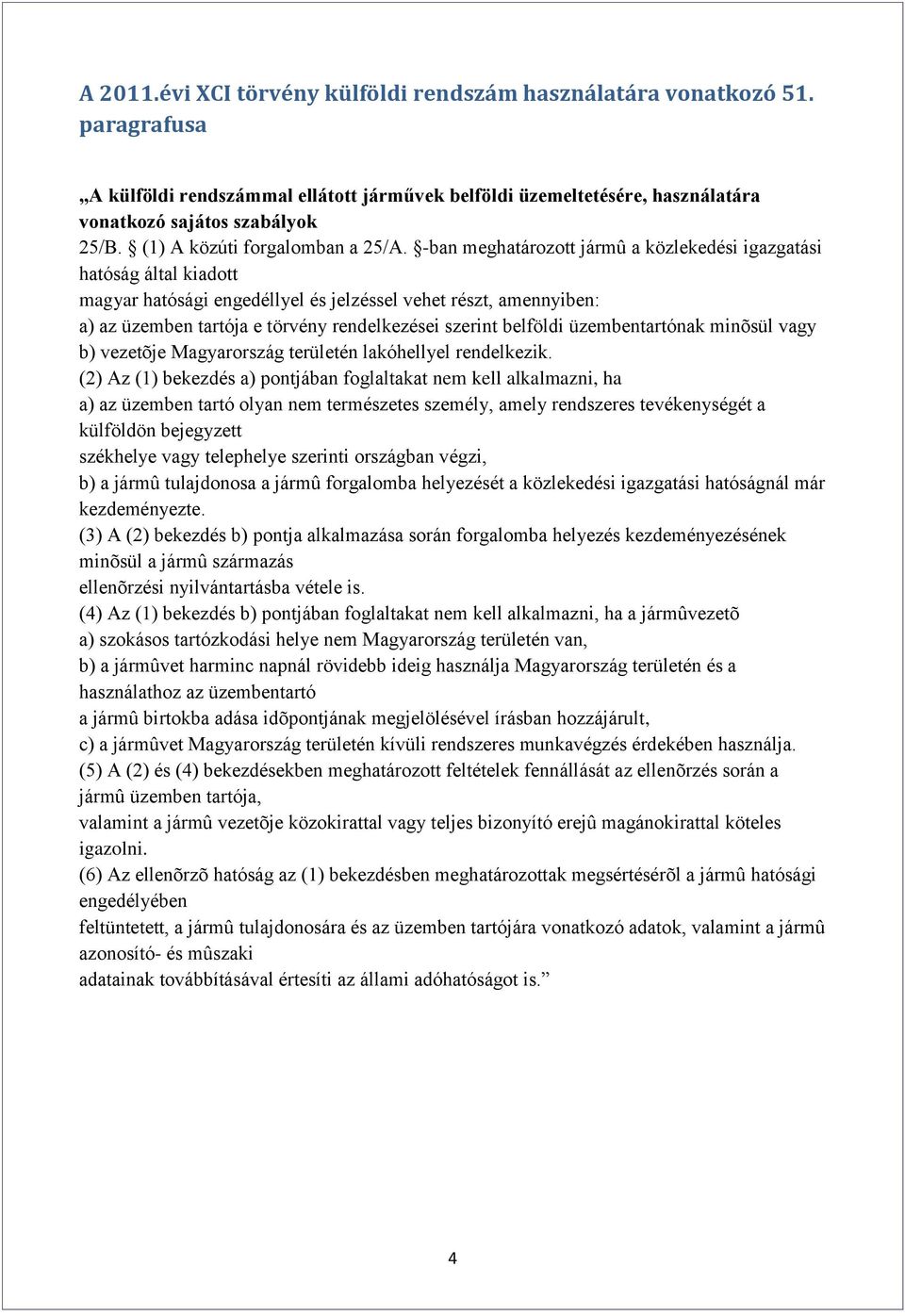 -ban meghatározott jármû a közlekedési igazgatási hatóság által kiadott magyar hatósági engedéllyel és jelzéssel vehet részt, amennyiben: a) az üzemben tartója e törvény rendelkezései szerint