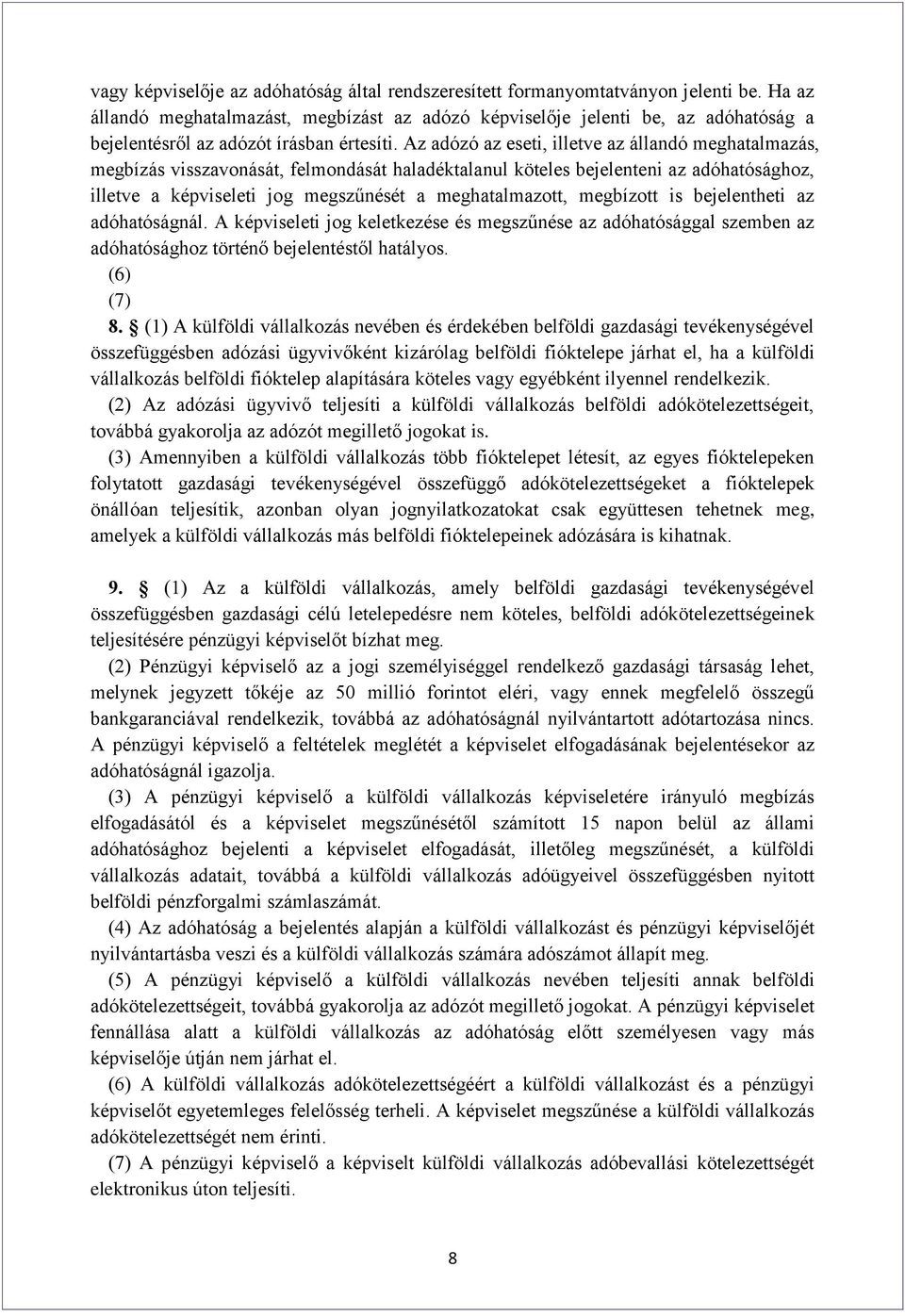 Az adózó az eseti, illetve az állandó meghatalmazás, megbízás visszavonását, felmondását haladéktalanul köteles bejelenteni az adóhatósághoz, illetve a képviseleti jog megszűnését a meghatalmazott,