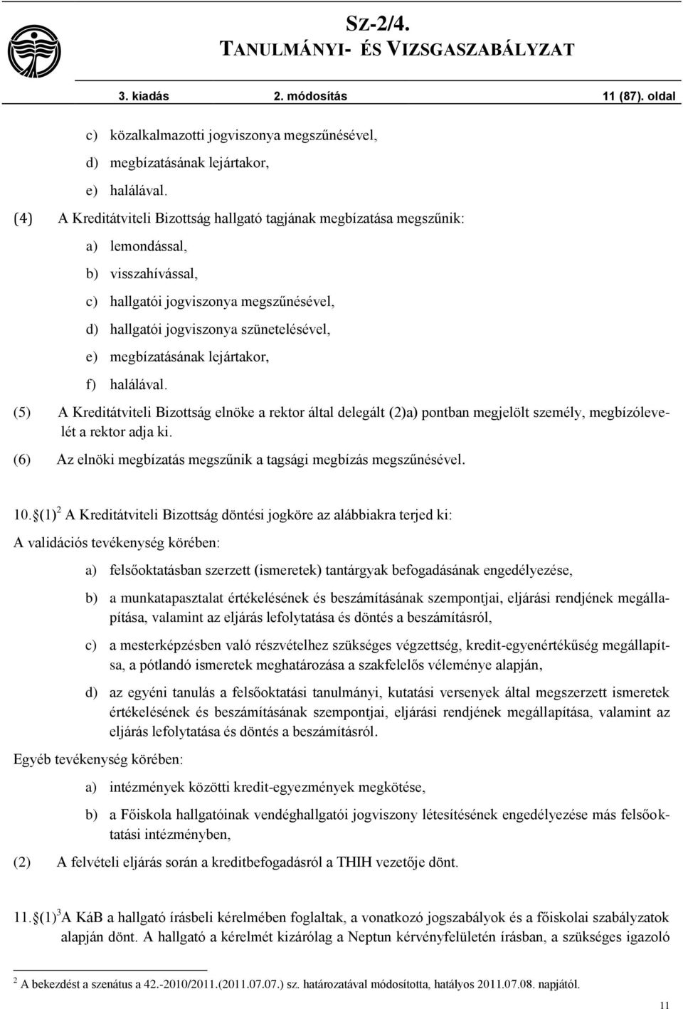 megbízatásának lejártakor, f) halálával. (5) A Kreditátviteli Bizottság elnöke a rektor által delegált (2)a) pontban megjelölt személy, megbízólevelét a rektor adja ki.