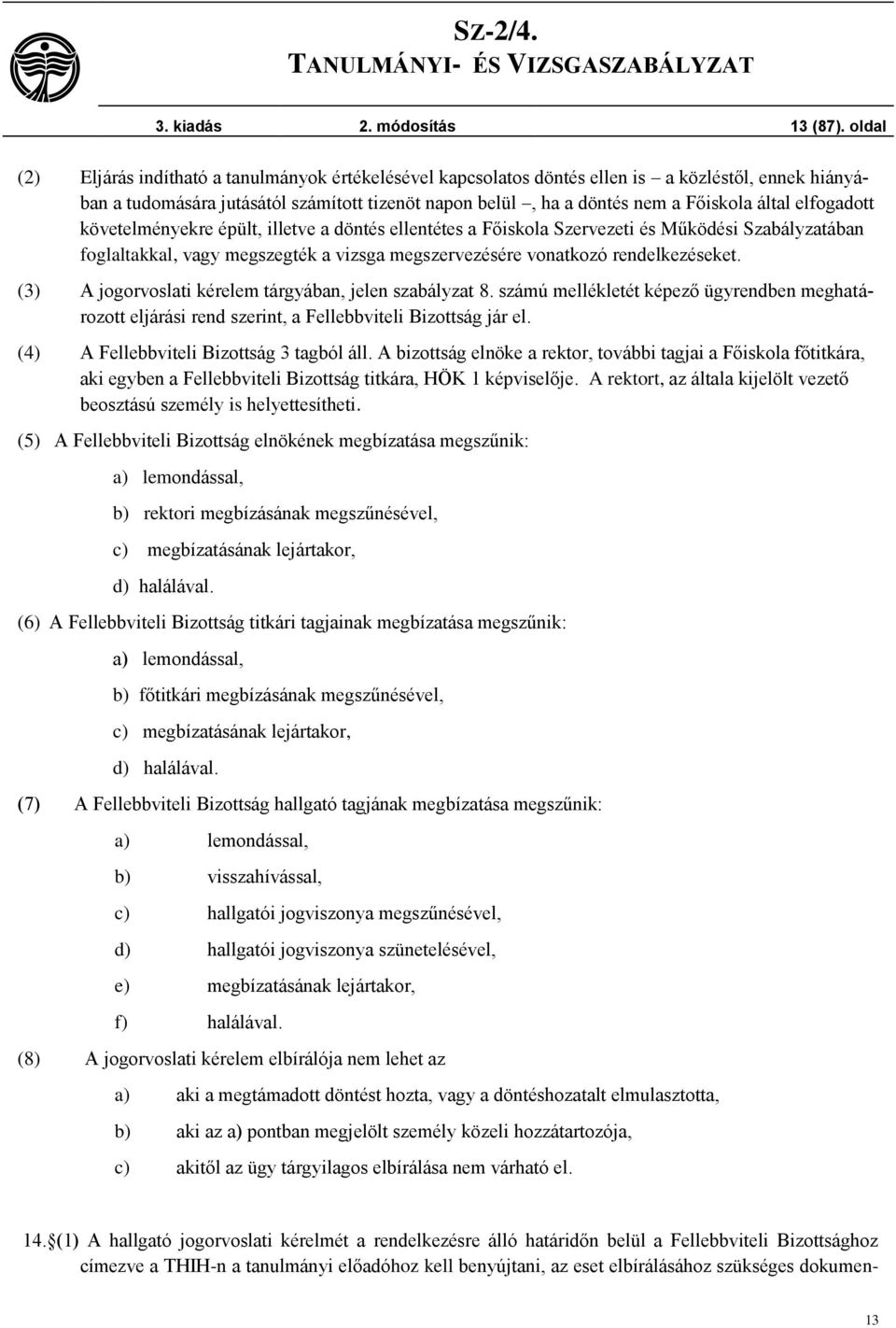 elfogadott követelményekre épült, illetve a döntés ellentétes a Főiskola Szervezeti és Működési Szabályzatában foglaltakkal, vagy megszegték a vizsga megszervezésére vonatkozó rendelkezéseket.