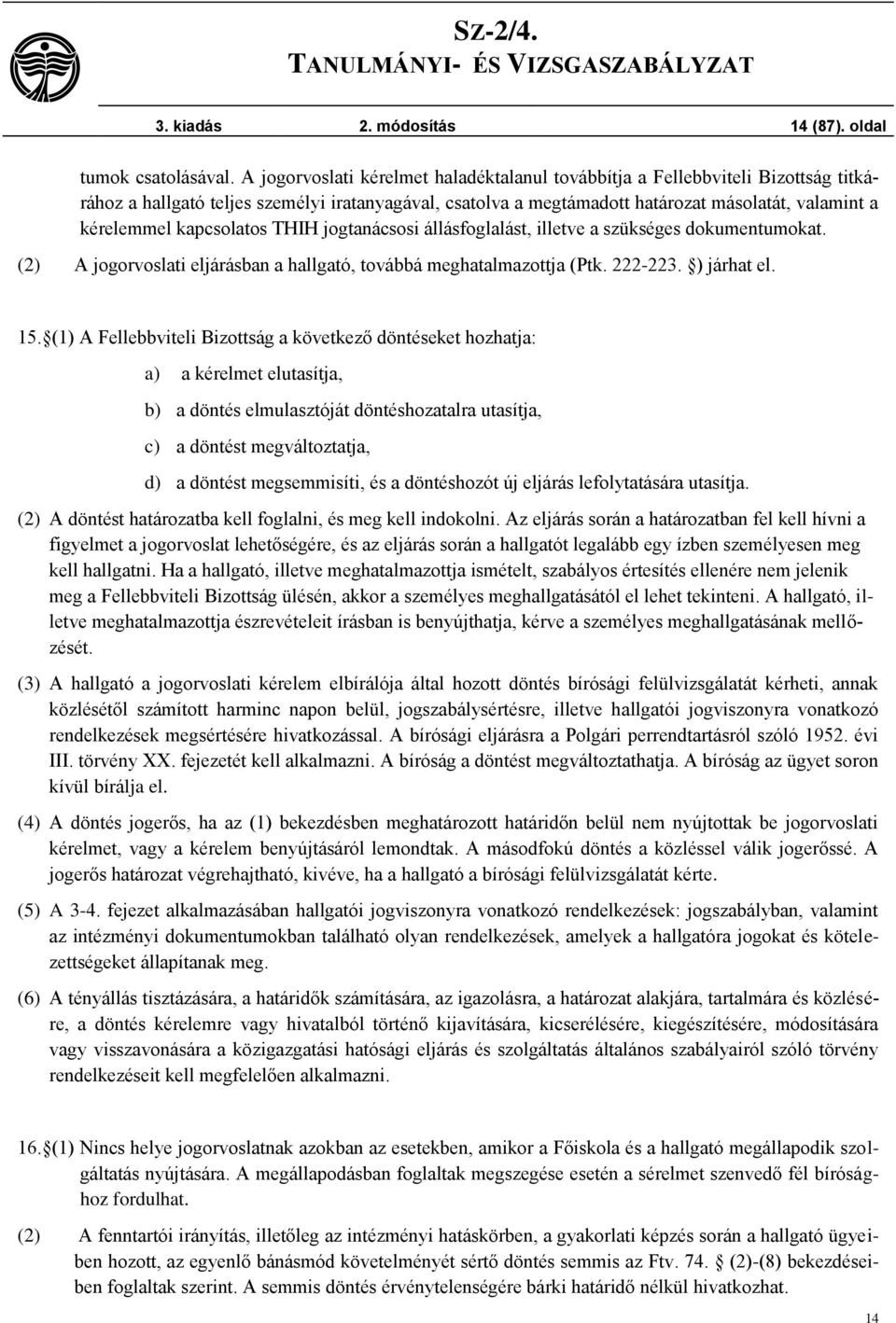 kapcsolatos THIH jogtanácsosi állásfoglalást, illetve a szükséges dokumentumokat. (2) A jogorvoslati eljárásban a hallgató, továbbá meghatalmazottja (Ptk. 222-223. ) járhat el. 15.