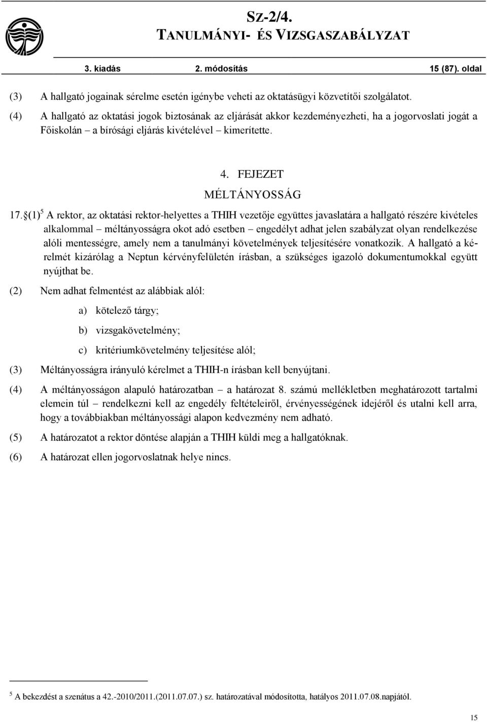 (1) 5 A rektor, az oktatási rektor-helyettes a THIH vezetője együttes javaslatára a hallgató részére kivételes alkalommal méltányosságra okot adó esetben engedélyt adhat jelen szabályzat olyan