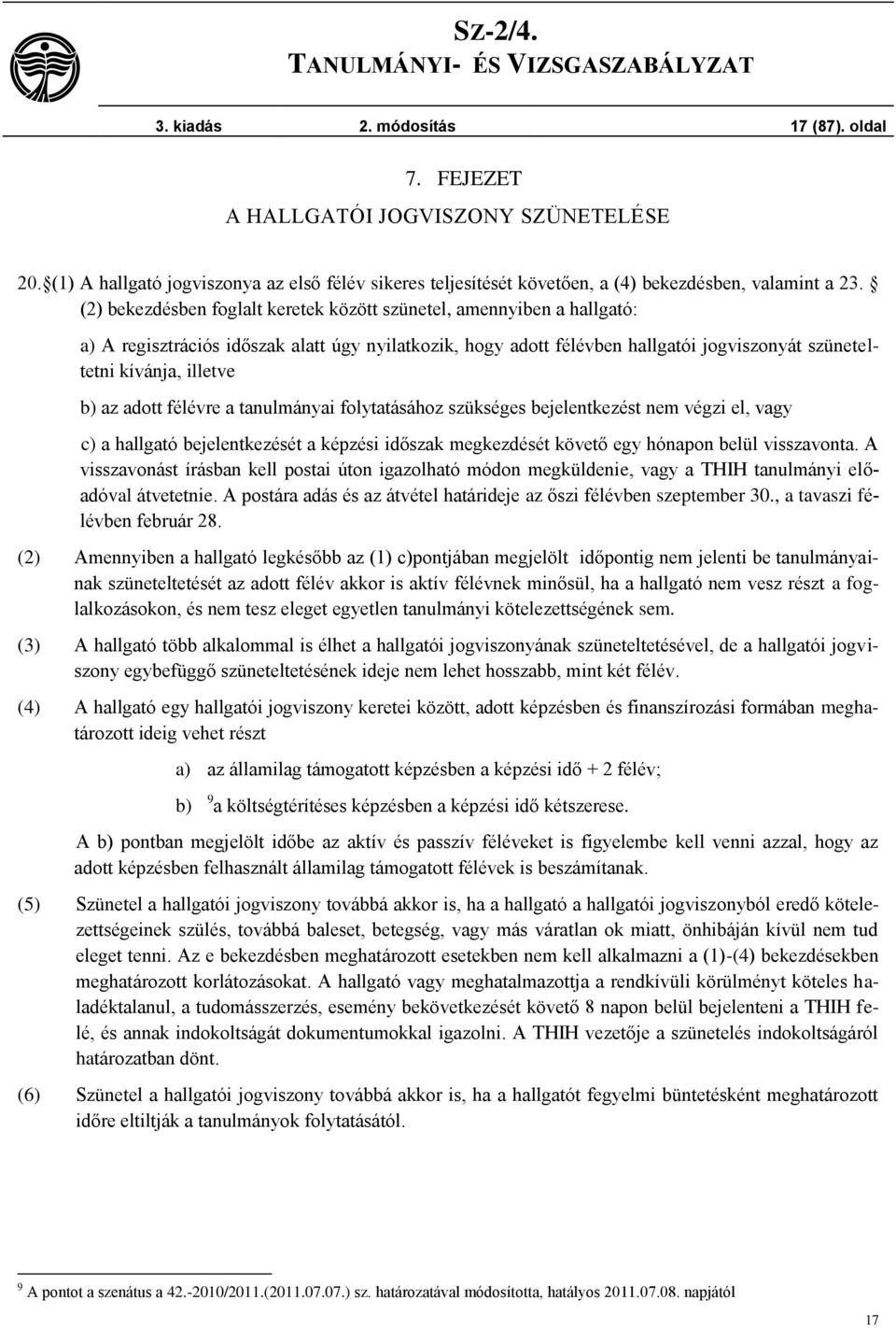 az adott félévre a tanulmányai folytatásához szükséges bejelentkezést nem végzi el, vagy c) a hallgató bejelentkezését a képzési időszak megkezdését követő egy hónapon belül visszavonta.